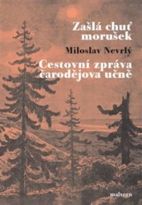 Miloslav Nevrlý, Zašlá chuť morušek a Cestovní zpráva čarodějova učně
